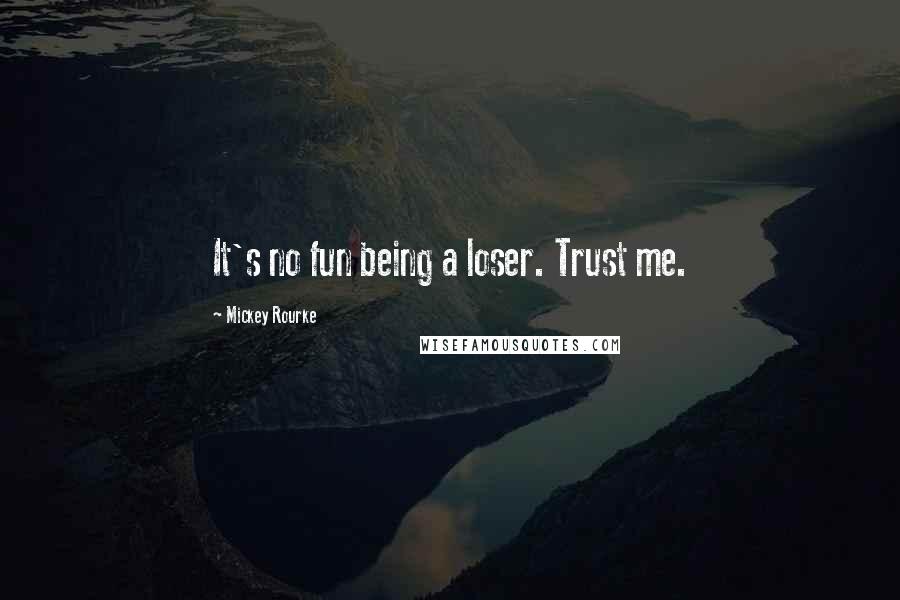 Mickey Rourke Quotes: It's no fun being a loser. Trust me.