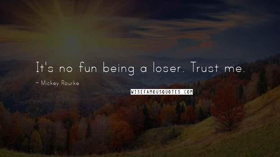 Mickey Rourke Quotes: It's no fun being a loser. Trust me.