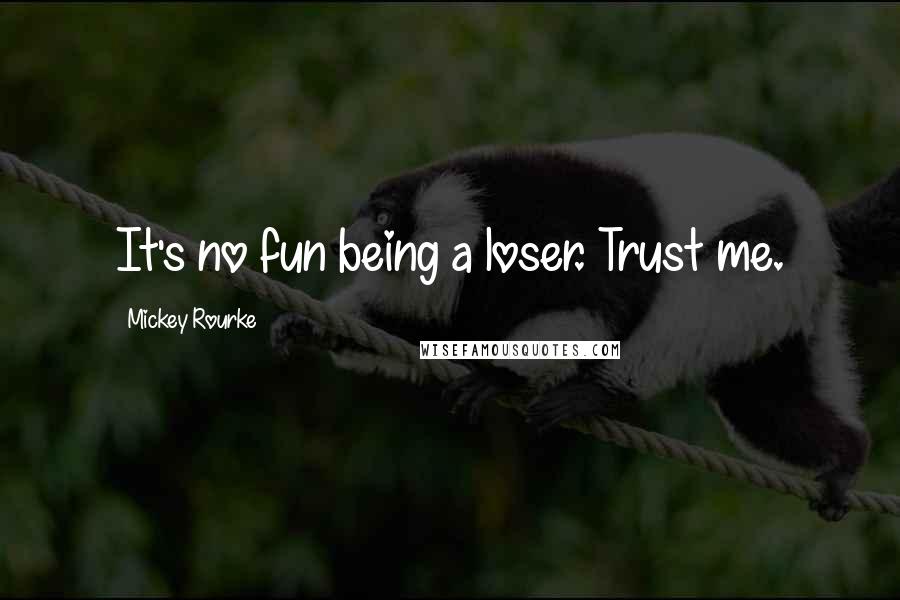 Mickey Rourke Quotes: It's no fun being a loser. Trust me.