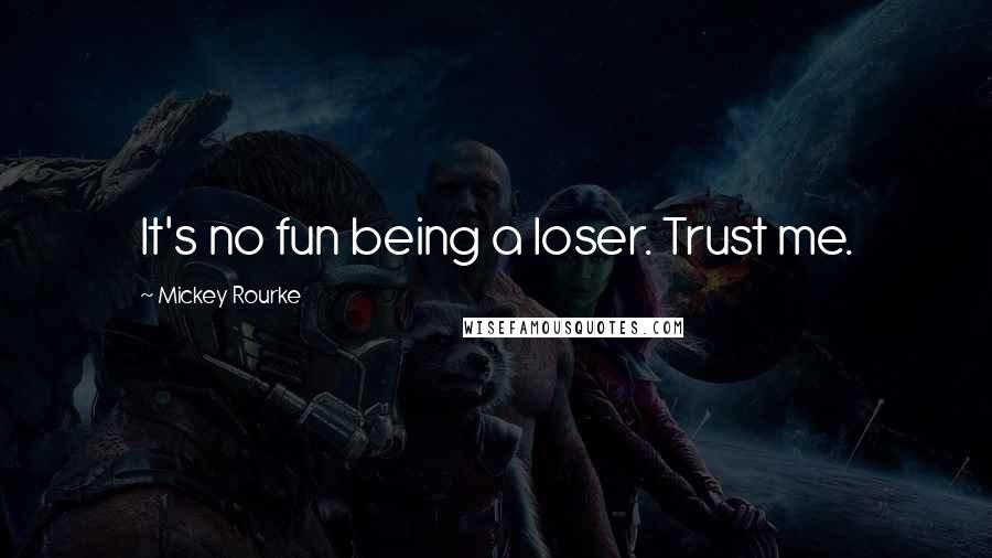 Mickey Rourke Quotes: It's no fun being a loser. Trust me.