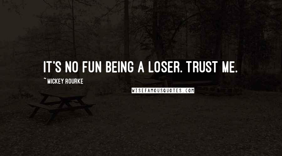 Mickey Rourke Quotes: It's no fun being a loser. Trust me.