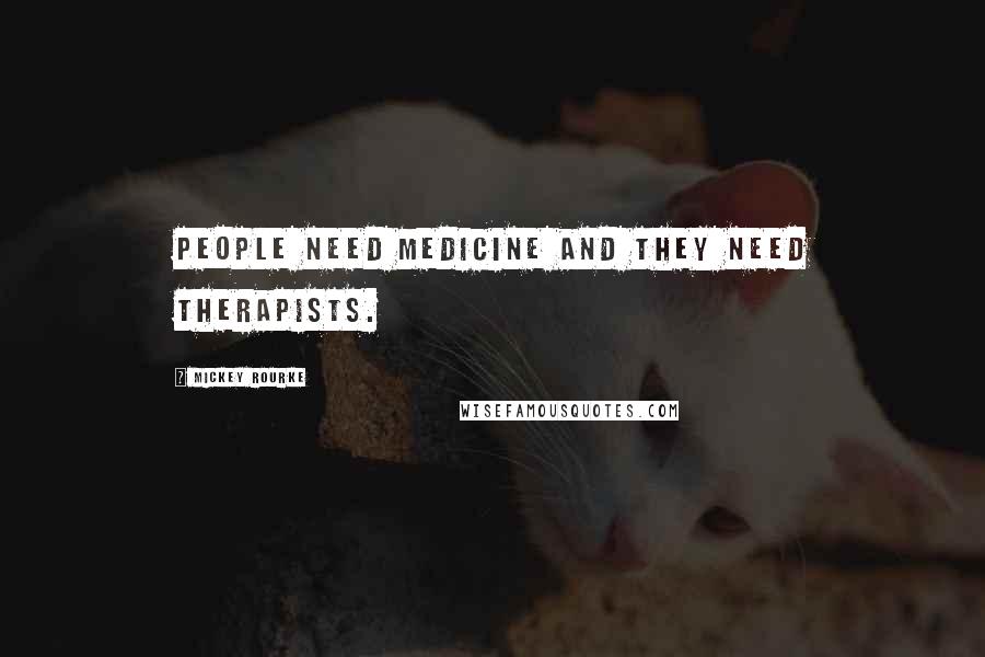 Mickey Rourke Quotes: People need medicine and they need therapists.