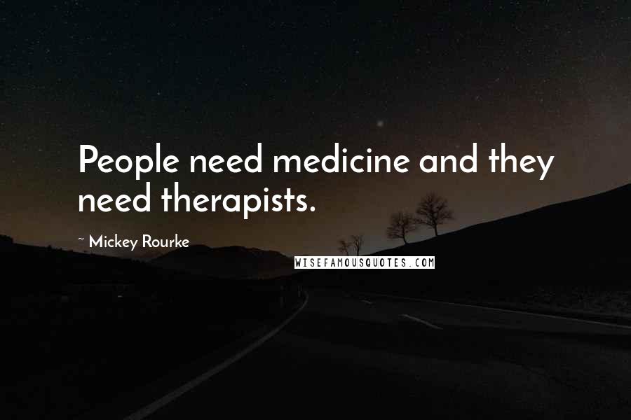 Mickey Rourke Quotes: People need medicine and they need therapists.