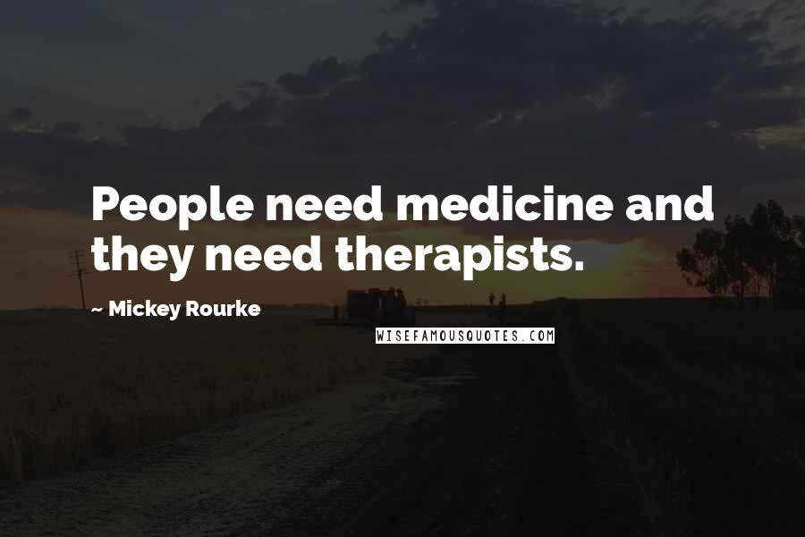 Mickey Rourke Quotes: People need medicine and they need therapists.