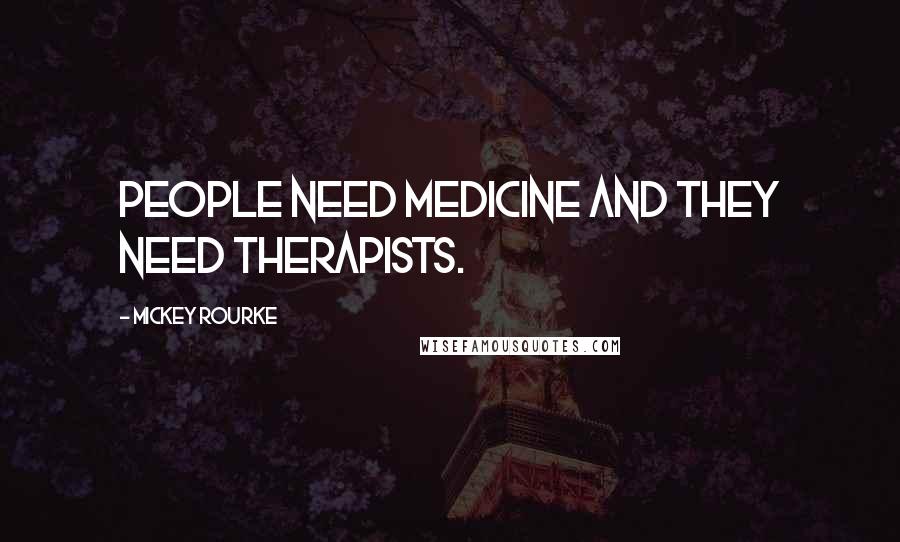 Mickey Rourke Quotes: People need medicine and they need therapists.