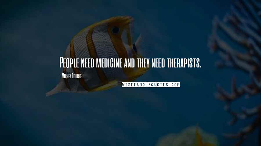 Mickey Rourke Quotes: People need medicine and they need therapists.