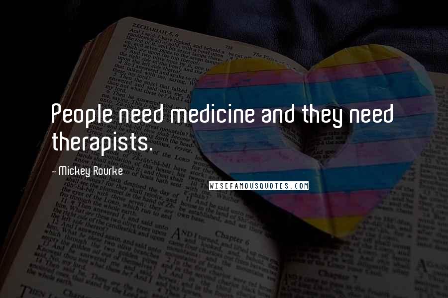 Mickey Rourke Quotes: People need medicine and they need therapists.