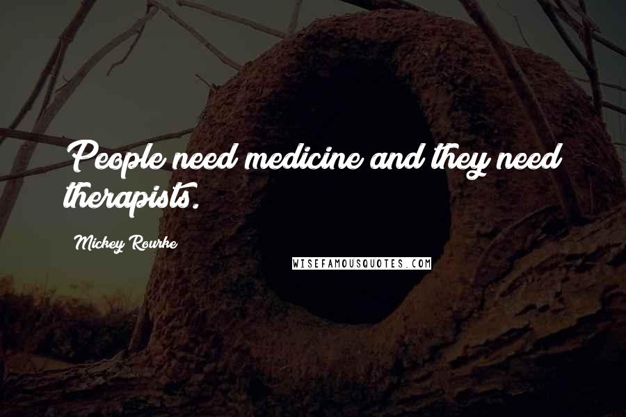 Mickey Rourke Quotes: People need medicine and they need therapists.