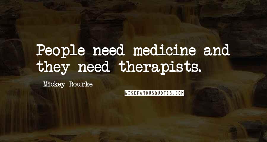 Mickey Rourke Quotes: People need medicine and they need therapists.