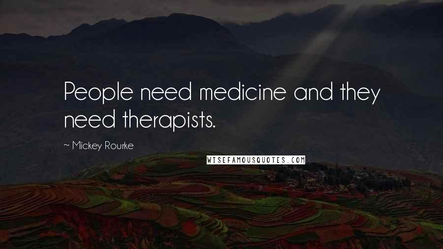 Mickey Rourke Quotes: People need medicine and they need therapists.