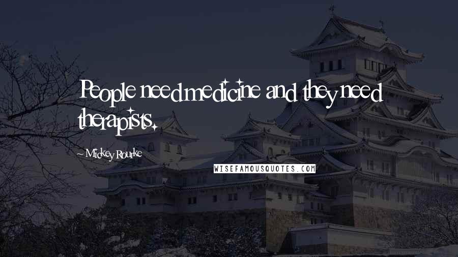 Mickey Rourke Quotes: People need medicine and they need therapists.