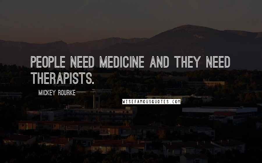 Mickey Rourke Quotes: People need medicine and they need therapists.