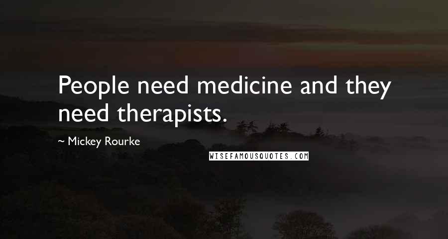 Mickey Rourke Quotes: People need medicine and they need therapists.