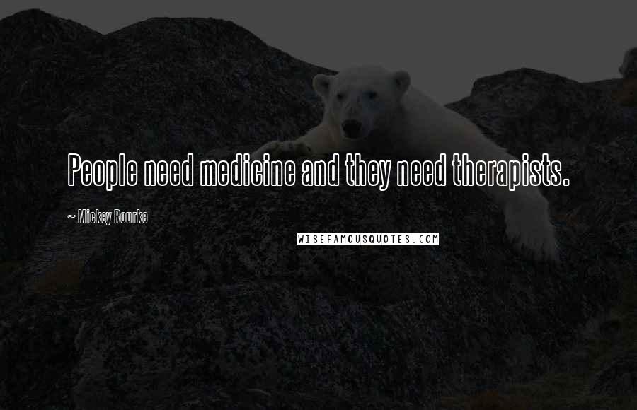 Mickey Rourke Quotes: People need medicine and they need therapists.