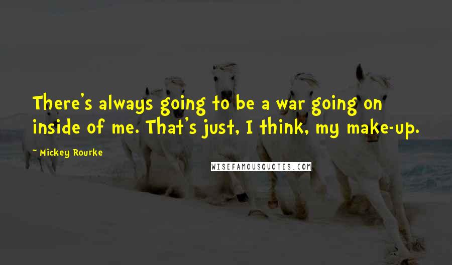 Mickey Rourke Quotes: There's always going to be a war going on inside of me. That's just, I think, my make-up.