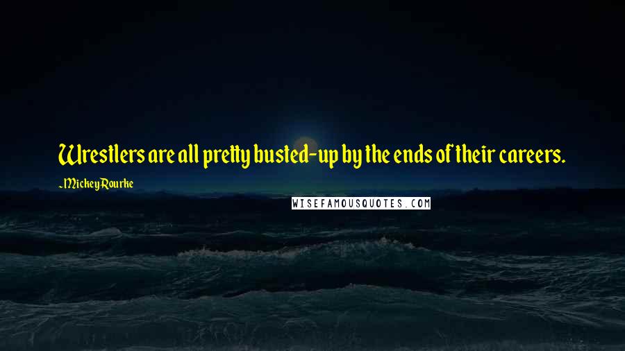 Mickey Rourke Quotes: Wrestlers are all pretty busted-up by the ends of their careers.