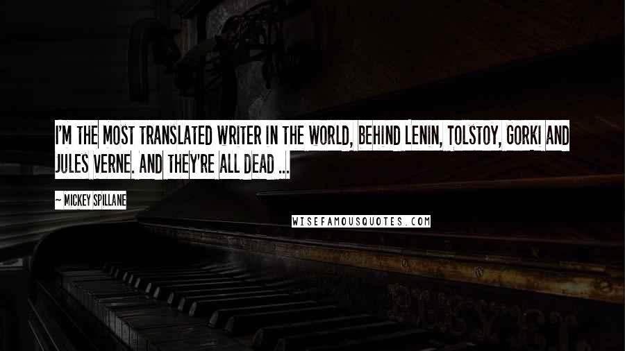 Mickey Spillane Quotes: I'm the most translated writer in the world, behind Lenin, Tolstoy, Gorki and Jules Verne. And they're all dead ...