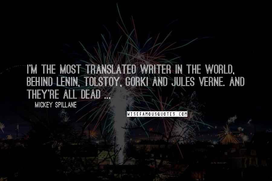 Mickey Spillane Quotes: I'm the most translated writer in the world, behind Lenin, Tolstoy, Gorki and Jules Verne. And they're all dead ...