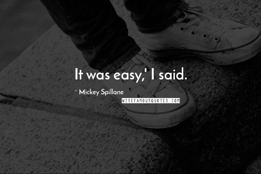 Mickey Spillane Quotes: It was easy,' I said.