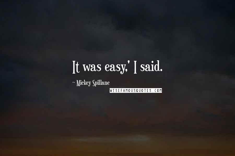 Mickey Spillane Quotes: It was easy,' I said.