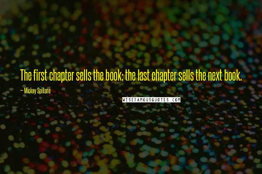 Mickey Spillane Quotes: The first chapter sells the book; the last chapter sells the next book.