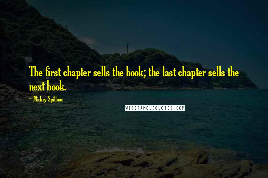 Mickey Spillane Quotes: The first chapter sells the book; the last chapter sells the next book.