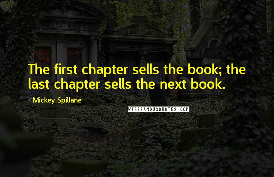 Mickey Spillane Quotes: The first chapter sells the book; the last chapter sells the next book.