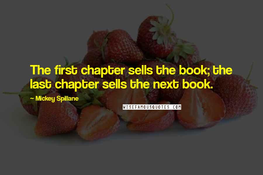 Mickey Spillane Quotes: The first chapter sells the book; the last chapter sells the next book.