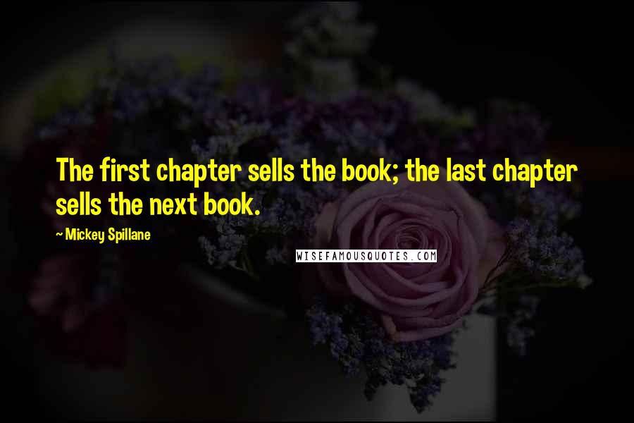 Mickey Spillane Quotes: The first chapter sells the book; the last chapter sells the next book.