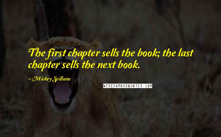 Mickey Spillane Quotes: The first chapter sells the book; the last chapter sells the next book.