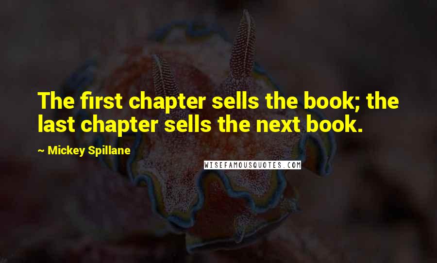 Mickey Spillane Quotes: The first chapter sells the book; the last chapter sells the next book.