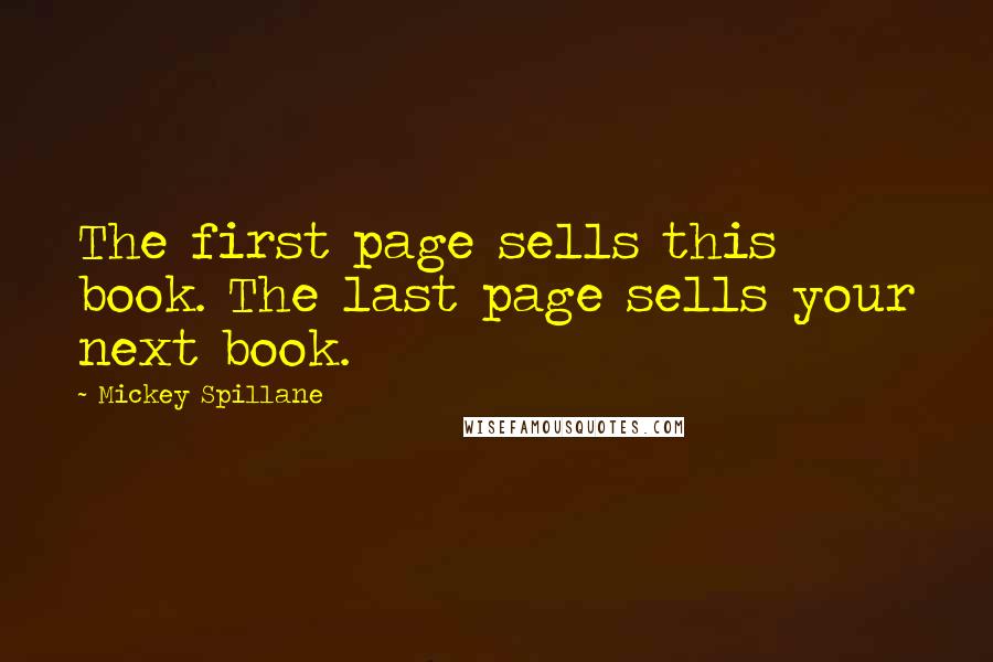 Mickey Spillane Quotes: The first page sells this book. The last page sells your next book.