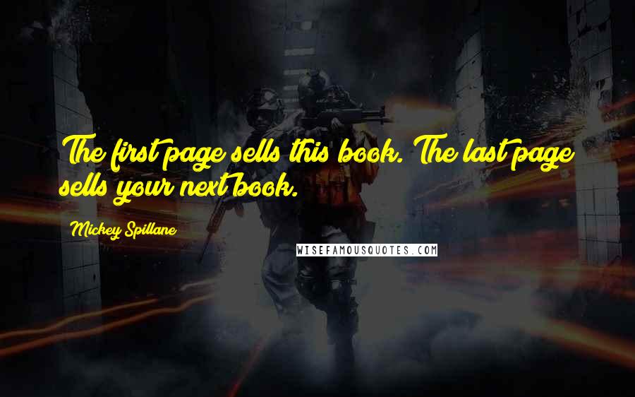 Mickey Spillane Quotes: The first page sells this book. The last page sells your next book.