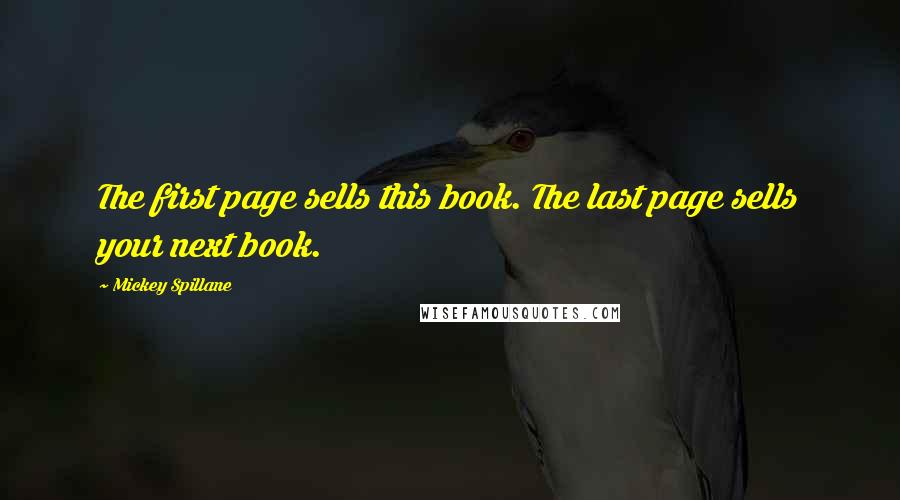 Mickey Spillane Quotes: The first page sells this book. The last page sells your next book.