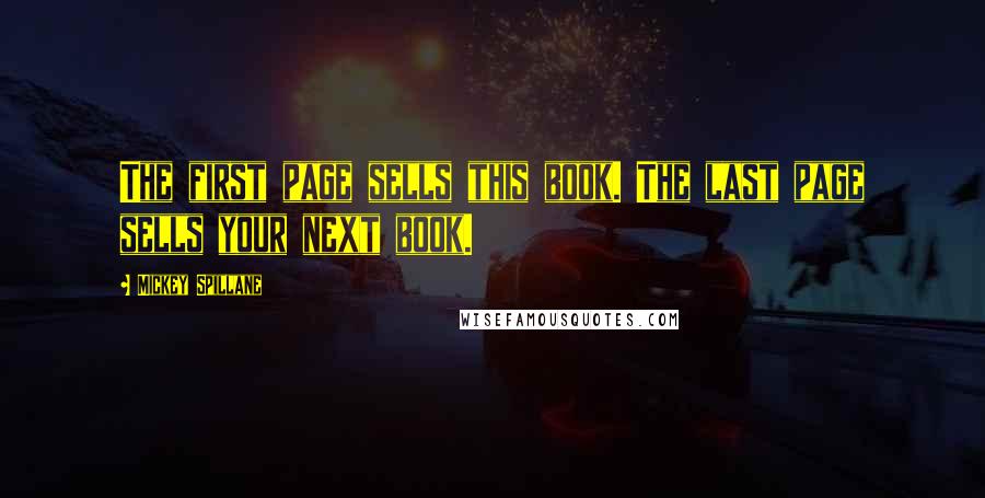 Mickey Spillane Quotes: The first page sells this book. The last page sells your next book.