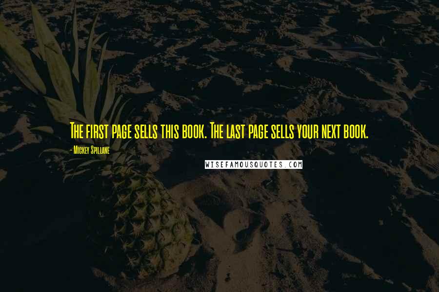 Mickey Spillane Quotes: The first page sells this book. The last page sells your next book.