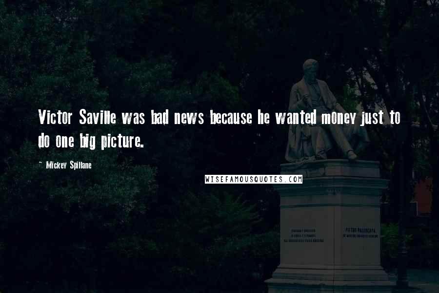 Mickey Spillane Quotes: Victor Saville was bad news because he wanted money just to do one big picture.