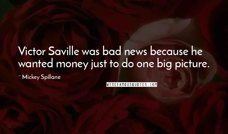 Mickey Spillane Quotes: Victor Saville was bad news because he wanted money just to do one big picture.