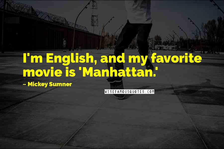 Mickey Sumner Quotes: I'm English, and my favorite movie is 'Manhattan.'