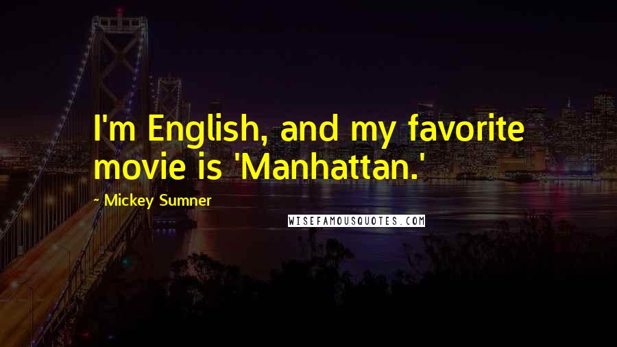 Mickey Sumner Quotes: I'm English, and my favorite movie is 'Manhattan.'