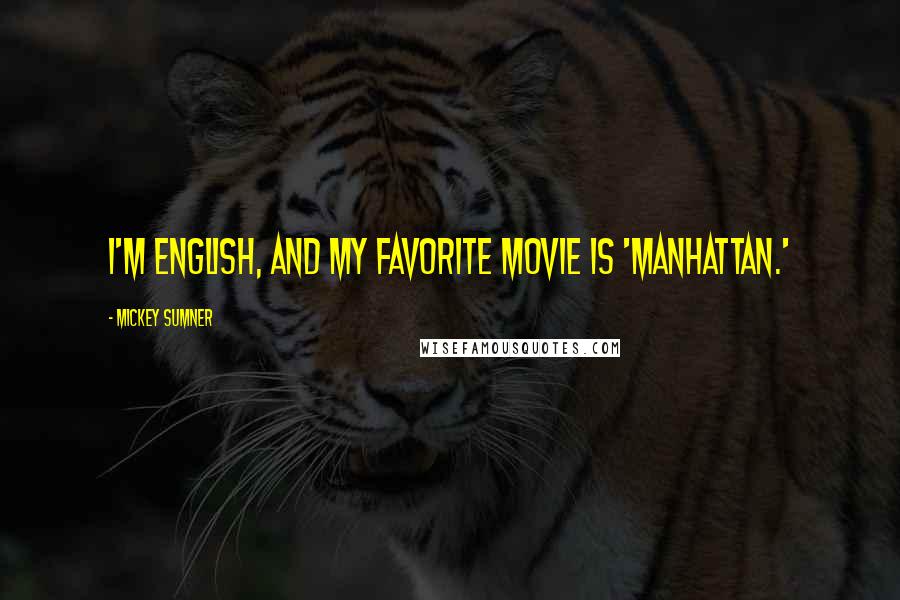 Mickey Sumner Quotes: I'm English, and my favorite movie is 'Manhattan.'