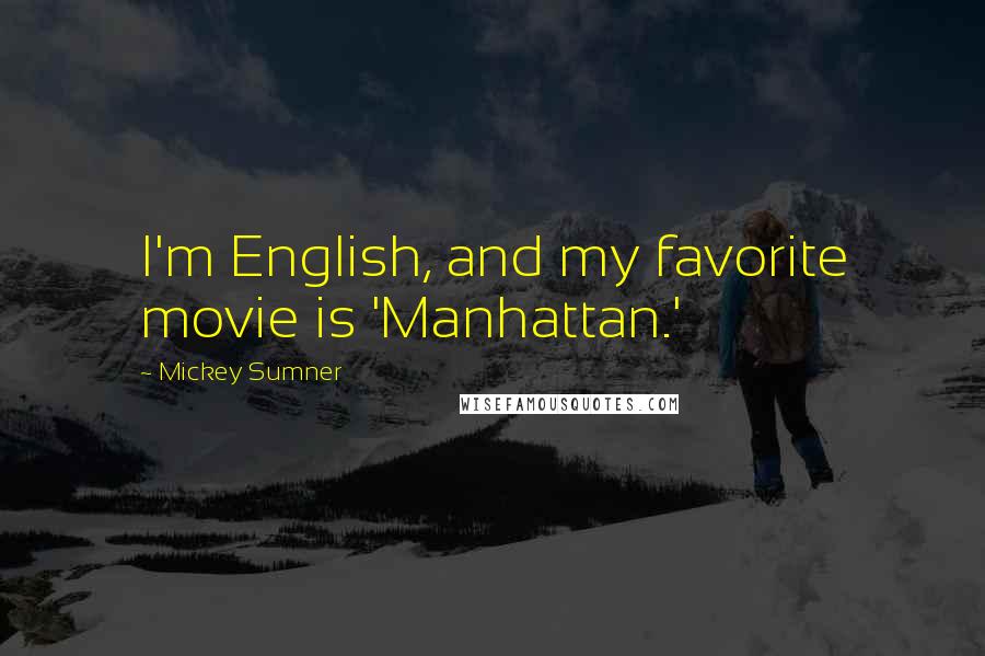 Mickey Sumner Quotes: I'm English, and my favorite movie is 'Manhattan.'