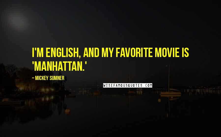 Mickey Sumner Quotes: I'm English, and my favorite movie is 'Manhattan.'