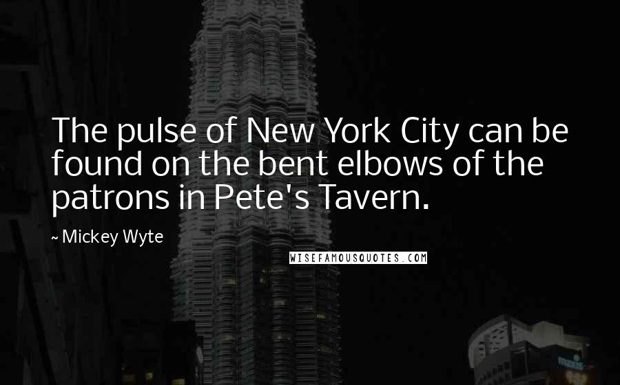 Mickey Wyte Quotes: The pulse of New York City can be found on the bent elbows of the patrons in Pete's Tavern.