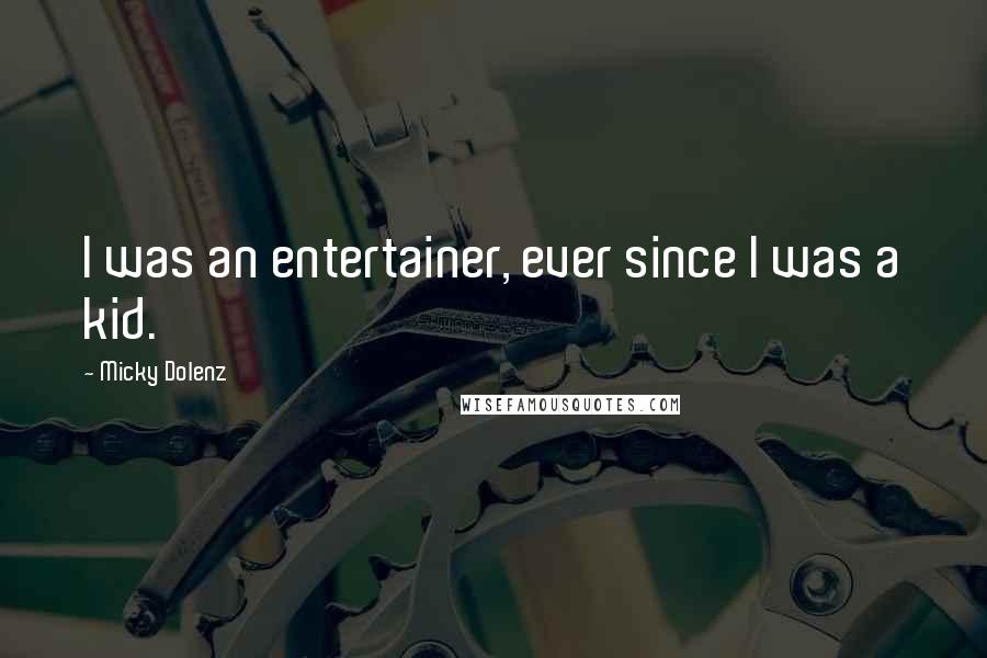 Micky Dolenz Quotes: I was an entertainer, ever since I was a kid.