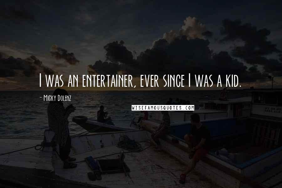 Micky Dolenz Quotes: I was an entertainer, ever since I was a kid.