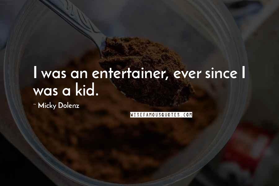 Micky Dolenz Quotes: I was an entertainer, ever since I was a kid.