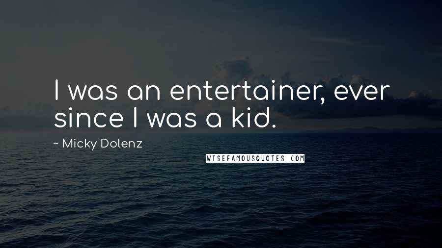 Micky Dolenz Quotes: I was an entertainer, ever since I was a kid.