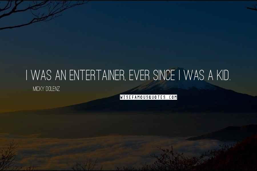 Micky Dolenz Quotes: I was an entertainer, ever since I was a kid.