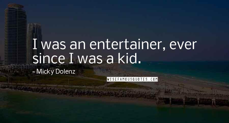 Micky Dolenz Quotes: I was an entertainer, ever since I was a kid.